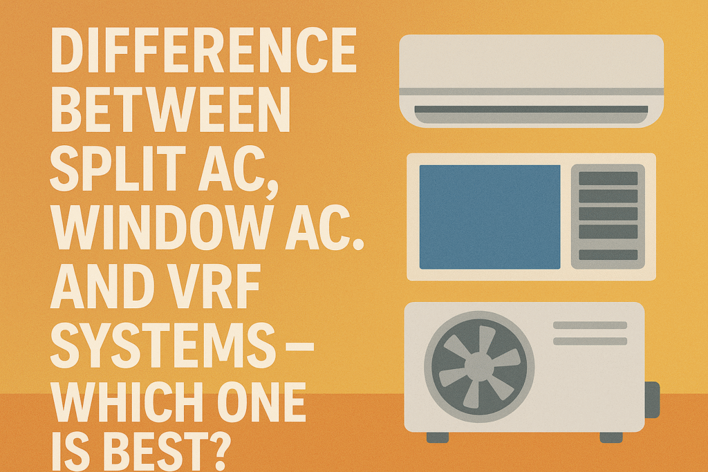 Difference Between Split AC, Window AC, and VRF Systems – Which One is Best?